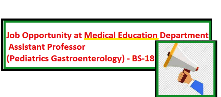 Job Opportunity at Medical Education Department – Assistant Professor (Pediatrics Gastroenterology) – BS-18
