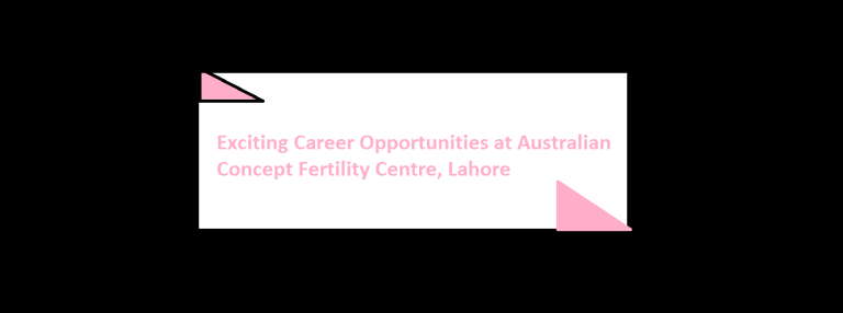 Exciting Career Opportunities at Australian Concept Fertility Centre, Lahore