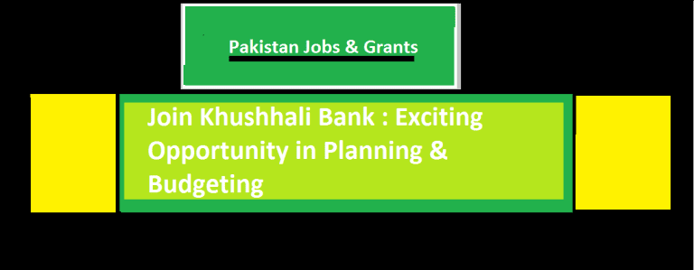Join Khushhali Bank : Exciting Opportunity in Planning & Budgeting